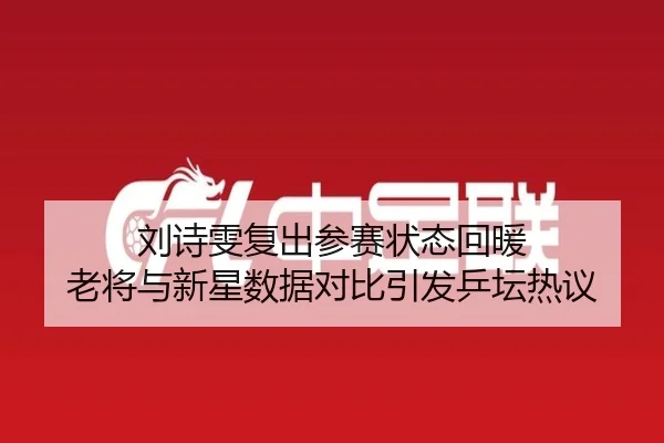 刘诗雯复出参赛状态回暖 老将与新星数据对比引发乒坛热议