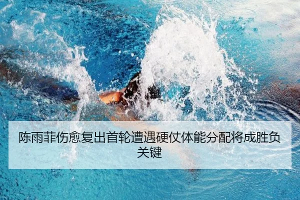 陈雨菲伤愈复出首轮遭遇硬仗体能分配将成胜负关键